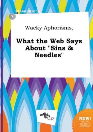 Wacky Aphorisms, What the Web Says about Sins & Needles de Ethan Strong