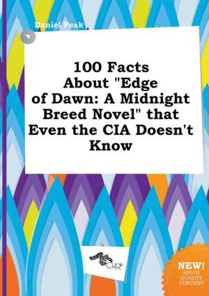 100 Facts about Edge of Dawn: A Midnight Breed Novel That Even the CIA Doesn't Know de Daniel Peak