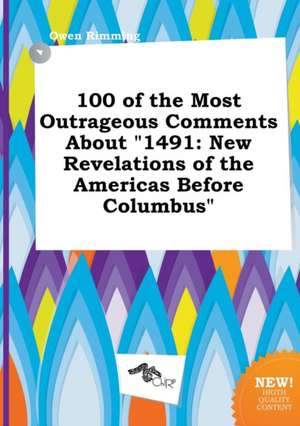 100 of the Most Outrageous Comments about 1491: New Revelations of the Americas Before Columbus de Owen Rimming