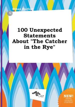 100 Unexpected Statements about the Catcher in the Rye de Ethan Harfoot