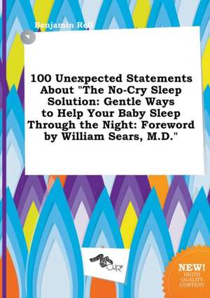 100 Unexpected Statements about the No-Cry Sleep Solution: Gentle Ways to Help Your Baby Sleep Through the Night: Foreword by William Sears, M.D. de Benjamin Rell