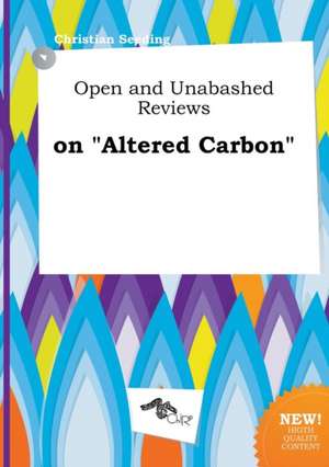 Open and Unabashed Reviews on Altered Carbon de Christian Seeding