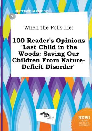 When the Polls Lie: 100 Reader's Opinions Last Child in the Woods: Saving Our Children from Nature-Deficit Disorder de Matthew Manning