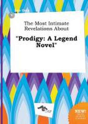 The Most Intimate Revelations about Prodigy: A Legend Novel de Leo Orry