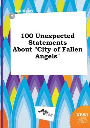 100 Unexpected Statements about City of Fallen Angels de Leo Masey