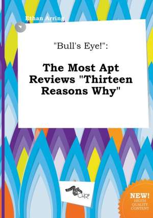 Bull's Eye!: The Most Apt Reviews Thirteen Reasons Why de Ethan Arring