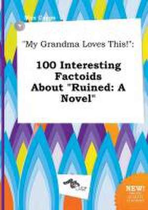 My Grandma Loves This!: 100 Interesting Factoids about Ruined: A Novel de Max Capps