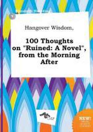 Hangover Wisdom, 100 Thoughts on Ruined: A Novel, from the Morning After de Elizabeth Hearding