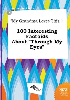 My Grandma Loves This!: 100 Interesting Factoids about Through My Eyes de Sebastian Payne