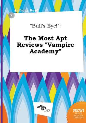 Bull's Eye!: The Most Apt Reviews Vampire Academy de Anthony Read