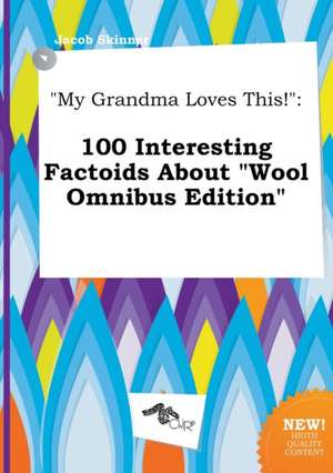 My Grandma Loves This!: 100 Interesting Factoids about Wool Omnibus Edition de Jacob Skinner