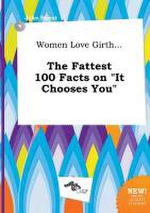 Women Love Girth... the Fattest 100 Facts on It Chooses You de Jake Skeat