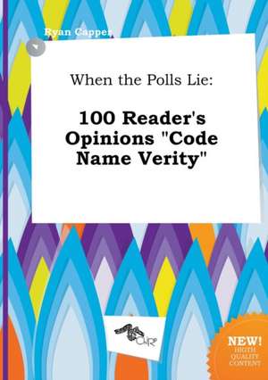 When the Polls Lie: 100 Reader's Opinions Code Name Verity de Ryan Capper