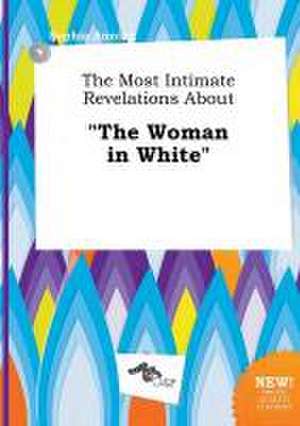 The Most Intimate Revelations about the Woman in White de Sophia Anning