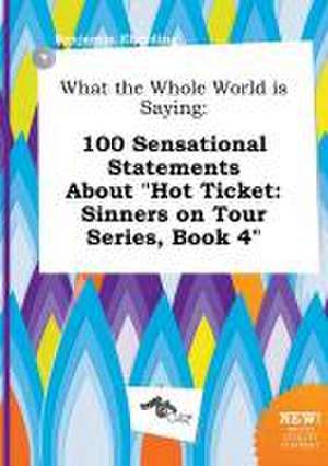 What the Whole World Is Saying: 100 Sensational Statements about Hot Ticket: Sinners on Tour Series, Book 4 de Benjamin Eberding