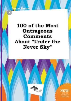 100 of the Most Outrageous Comments about Under the Never Sky de Grace Payne