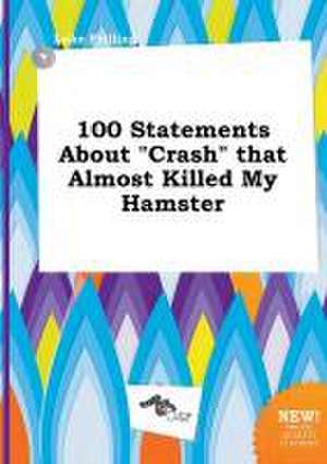 100 Statements about Crash That Almost Killed My Hamster de Luke Frilling