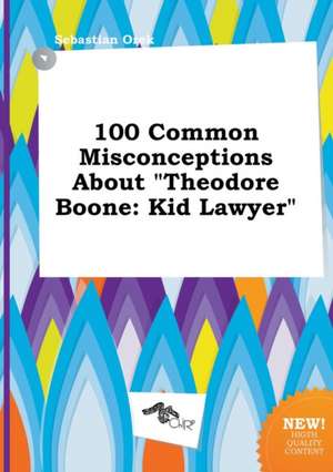 100 Common Misconceptions about Theodore Boone: Kid Lawyer de Sebastian Orek