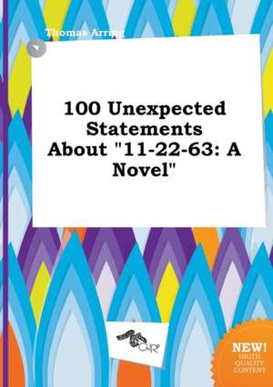 100 Unexpected Statements about 11-22-63 de Thomas Arring