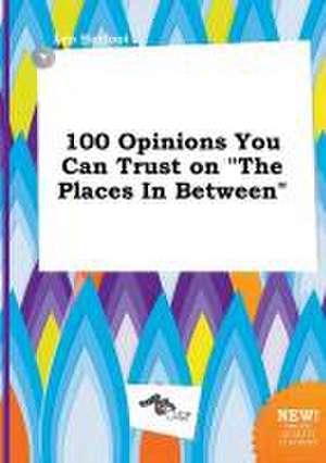 100 Opinions You Can Trust on the Places in Between de Leo Harfoot