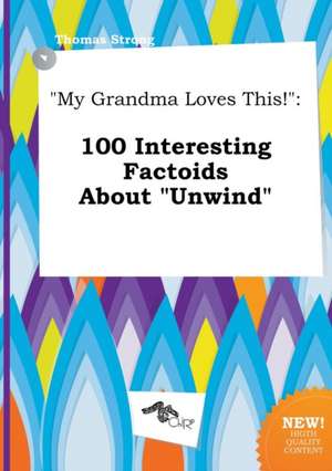 My Grandma Loves This!: 100 Interesting Factoids about Unwind de Thomas Strong