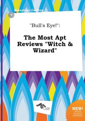 Bull's Eye!: The Most Apt Reviews Witch & Wizard de Sebastian Garling