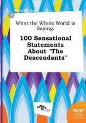 What the Whole World Is Saying: 100 Sensational Statements about the Descendants de Isaac Colling