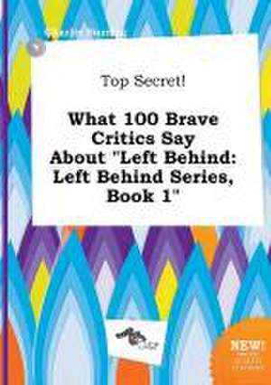 Top Secret! What 100 Brave Critics Say about Left Behind: Left Behind Series, Book 1 de Charlie Burring