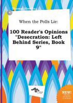 When the Polls Lie: 100 Reader's Opinions Desecration: Left Behind Series, Book 9 de Thomas Eberding