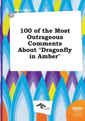 100 of the Most Outrageous Comments about Dragonfly in Amber de Alice Root