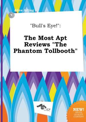 Bull's Eye!: The Most Apt Reviews the Phantom Tollbooth de Alice Arling