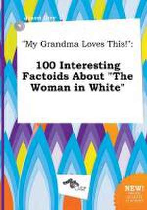 My Grandma Loves This!: 100 Interesting Factoids about the Woman in White de Jason Orry