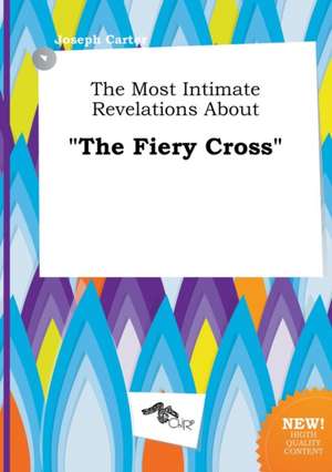 The Most Intimate Revelations about the Fiery Cross de Joseph Carter