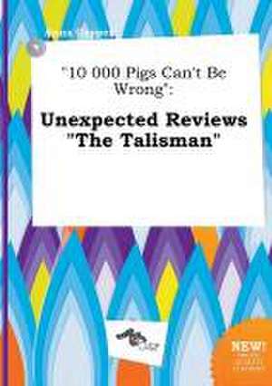 10 000 Pigs Can't Be Wrong: Unexpected Reviews the Talisman de Anna Capper