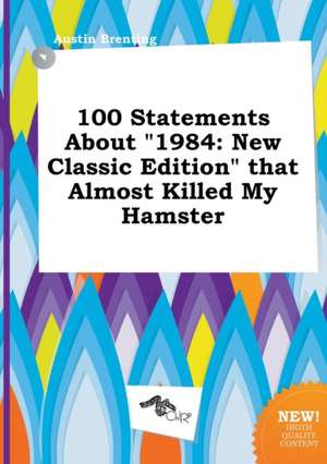 100 Statements about 1984: New Classic Edition That Almost Killed My Hamster de Austin Brenting