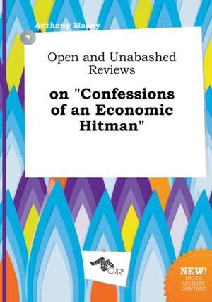 Open and Unabashed Reviews on Confessions of an Economic Hitman de Anthony Maxey