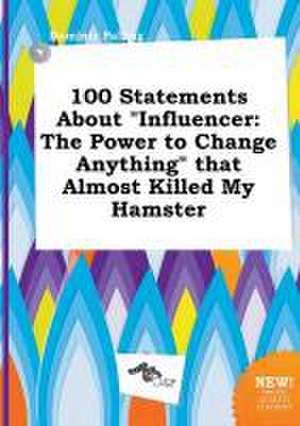 100 Statements about Influencer: The Power to Change Anything That Almost Killed My Hamster de Dominic Palling