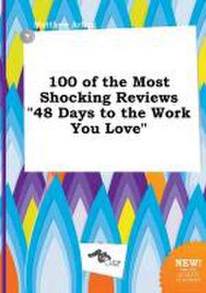 100 of the Most Shocking Reviews 48 Days to the Work You Love de Matthew Arling