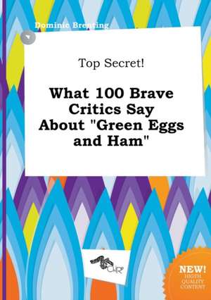 Top Secret! What 100 Brave Critics Say about Green Eggs and Ham de Dominic Brenting