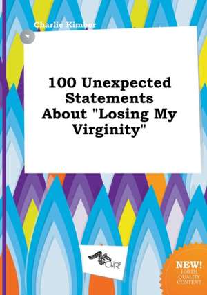 100 Unexpected Statements about Losing My Virginity de Charlie Kimber