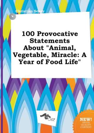 100 Provocative Statements about Animal, Vegetable, Miracle: A Year of Food Life de Christian Scory