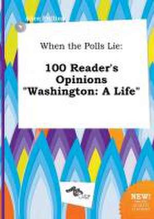 When the Polls Lie: 100 Reader's Opinions Washington: A Life de Alice Frilling