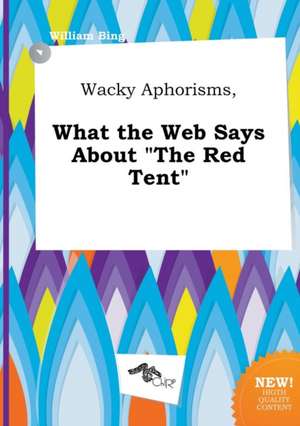 Wacky Aphorisms, What the Web Says about the Red Tent de William Bing