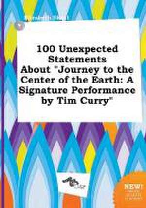 100 Unexpected Statements about Journey to the Center of the Earth: A Signature Performance by Tim Curry de Elizabeth Skeat