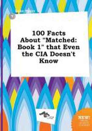 100 Facts about Matched: Book 1 That Even the CIA Doesn't Know de Luke Spurr