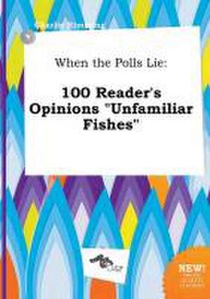 When the Polls Lie: 100 Reader's Opinions Unfamiliar Fishes de Charlie Rimming