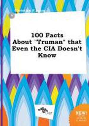 100 Facts about Truman That Even the CIA Doesn't Know de Christian Finning