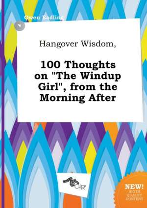 Hangover Wisdom, 100 Thoughts on the Windup Girl, from the Morning After de Owen Eadling