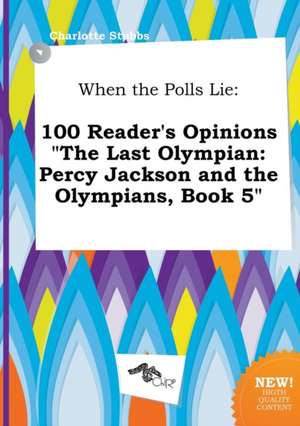 When the Polls Lie: 100 Reader's Opinions the Last Olympian: Percy Jackson and the Olympians, Book 5 de Charlotte Stubbs