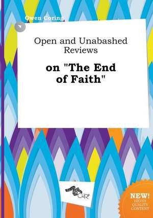 Open and Unabashed Reviews on the End of Faith de Owen Coring